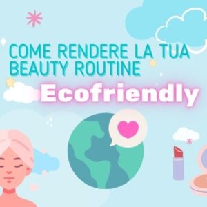 Cosmetici ecobio: la beauty routine ecofriendly