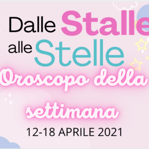 Oroscopo dal 12 al 18 aprile: #DalleStalleAlleStelle