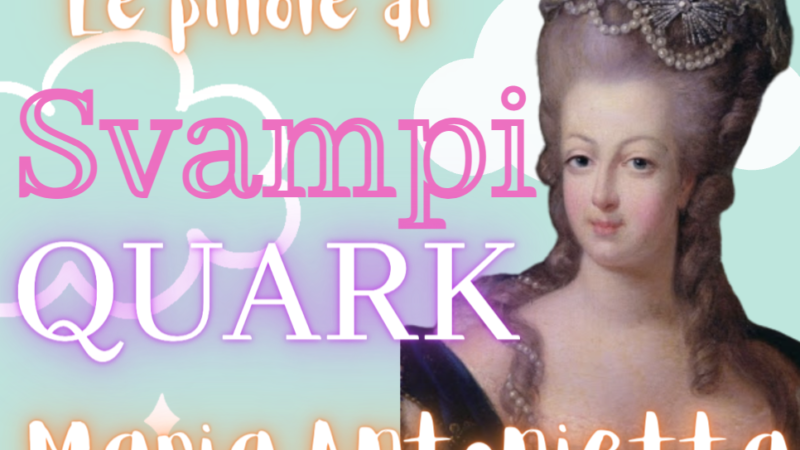 Maria Antonietta: Pillole di SvampiQuark