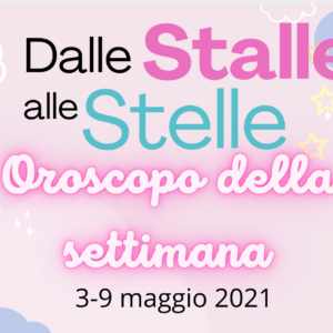 Oroscopo dal 3 al 9 maggio: #DalleStalleAlleStelle