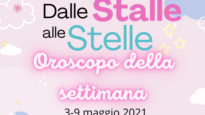 Oroscopo dal 3 al 9 maggio: #DalleStalleAlleStelle