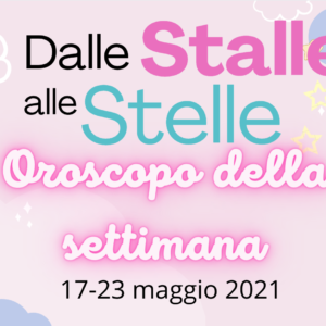 Oroscopo 17- 23 maggio #DalleStalleAlleStelle