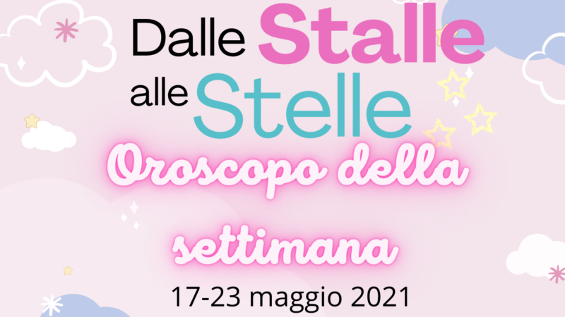 Oroscopo 17- 23 maggio #DalleStalleAlleStelle